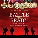 Battle Ready: Memoir of a SEAL Warrior Medic by Mark L. Donald