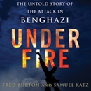 Under Fire: The Untold Story of the Attack in Benghazi by Fred Burton