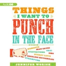 Things I Want to Punch in the Face by Jennifer Worick