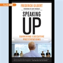 Speaking Up: Surviving Executive Presentations by Frederick Gilbert