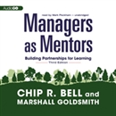 Managers as Mentors: Building Partnerships for Learning by Chip R. Bell