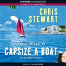 Three Ways to Capsize a Boat: An Optimist Afloat by Chris Stewart