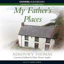 My Father's Places by Aeronwy Thomas