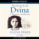 The House by the Dvina: A Russian Childhood by Eugenie Fraser