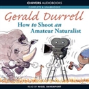 How to Shoot an Amateur Naturalist by Gerald Durrell