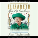 Elizabeth: Her Life, Our Times by Alan Titchmarsh