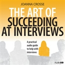 The Art of Succeeding at Interviews by Joanna Crosse