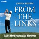 From the Links: Golf's Most Memorable Moments by Joshua Shifrin
