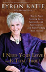 I Need Your Love, Is That True? by Byron Katie