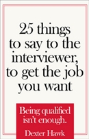 25 Things to Say to the Interviewer, to Get the Job You Want by Dexter Hawk