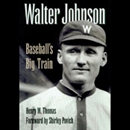 Walter Johnson: Baseball's Big Train by Henry W. Thomas