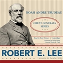 Robert E. Lee: Lessons in Leadership by Noah Andre Trudeau