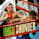 Irish Thunder: The Hard Life & Times of Micky Ward by Bob Halloran