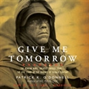 Give Me Tomorrow: The Korean War's Greatest Untold Story by Patrick K. O'Donnell