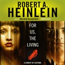 For Us, the Living: A Comedy of Customs by Robert A. Heinlein