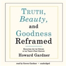 Truth, Beauty, and Goodness Reframed by Howard Gardner