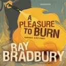 A Pleasure to Burn: Fahrenheit 451 Stories by Ray Bradbury