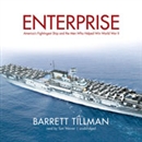 Enterprise: America s Fightingest Ship and the Men Who Helped Win World War II by Barrett Tillman