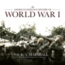 The American Heritage History of World War I by S.L.A. Marshall