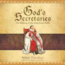 God's Secretaries: The Making of the King James Bible by Adam Nicolson