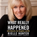 What Really Happened: John Edwards, Our Daughter, and Me by Rielle Hunter