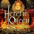 Heretic Queen: Queen Elizabeth I and the Wars of Religion by Susan Ronald