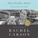 On a Farther Shore: The Life and Legacy of Rachel Carson by William Souder