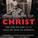 The Color of Christ: The Son of God and the Saga of Race in America by Edward J. Blum