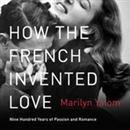 How the French Invented Love by Marilyn Yalom