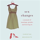 Sex Changes: A Memoir of Marriage, Gender, and Moving On by Christine Benvenuto