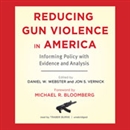 Reducing Gun Violence in America by Daniel W. Webster