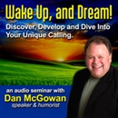 Wake Up and Dream: Discover, Develop, and Dive into Your True Calling! by Dan McGowan
