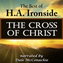 The Cross of Christ: The Best of H. A. Ironside by H.A. Ironside