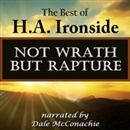 Not Wrath - But Rapture: The Best of H.A. Ironside by H.A. Ironside