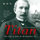 Titan: The Life of John D. Rockefeller, Sr. by Ron Chernow