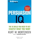 Persuasion IQ: The 10 Skills You Need to Get Exactly What You Want by Kurt W. Mortensen