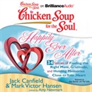 Chicken Soup for the Soul: Happily Ever After - 34 Stories of Finding the Right Mate, Gratitude and Holding Memories Close to Your Heart by Jack Canfield