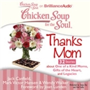 Chicken Soup for the Soul: Thanks Mom - 32 Stories About One of a Kind Moms, Gifts of the Heart, and Legacies by Jack Canfield