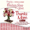 Chicken Soup for the Soul: Thanks Mom - 36 Stories About Following in Her Footsteps, Mom Knows Best, and Making Sacrifices by Jack Canfield