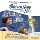 Chicken Soup for the Soul: Moms & Sons - 29 Stories about Courage and Persistence, Making a Difference, Gratitude, and Learning from Each Other by Jack Canfield