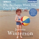 Why Be Happy When You Could Be Normal? by Jeanette Winterson
