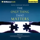 The Only Thing That Matters by Neale Donald Walsch