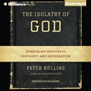 The Idolatry of God by Peter Rollins