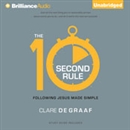 The 10-Second Rule: Following Jesus Made Simple by Clare De Graaf