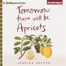 Tomorrow There Will Be Apricots by Jessica Soffer