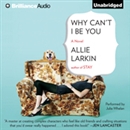 Why Can't I Be You by Allie Larkin