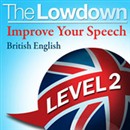 The Lowdown: Improve Your Speech - British English - Level 2 by David Gwillim