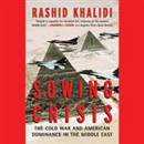 Sowing Crisis: The Cold War and American Dominance in the Middle East by Rashid Khalidi