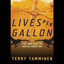 Lives Per Gallon: The True Cost of Our Oil Addiction by Terry Tamminen