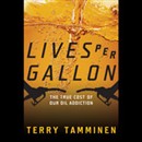 Lives Per Gallon: The True Cost of Our Oil Addiction by Terry Tamminen